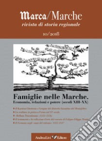 Marca/Marche. Rivista di storia regionale (2018). Vol. 10: Econimia, relazioni e potere (secoli XIII-XX) libro di Andreoni L. (cur.)