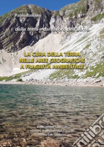 La cura della terra nelle aree geografiche a fragilità ambientale libro di Bascioni P. (cur.)