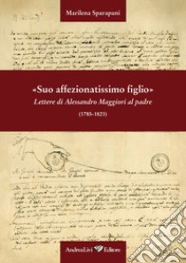 «Suo affezionatissimo figlio» Lettere di Alessandro Maggiori al padre (1785-1823) libro di Sparapani Marilena