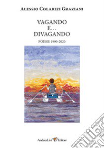 Vagando e... divagando. Poesie 1990-2020 libro di Colarizi Graziani Alessio