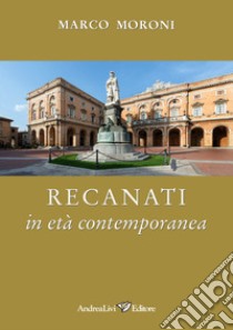 Recanati in età contemporanea libro di Moroni Marco