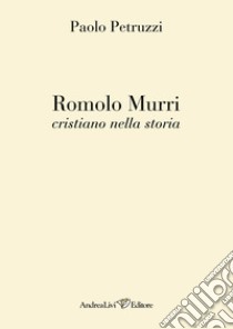 Romolo Murri cristiano nella storia libro di Petruzzi Paolo