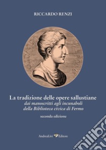 La tradizione delle opere sallustiane: dai manoscritti agli incunaboli della Biblioteca civica di Fermo libro di Renzi Riccardo