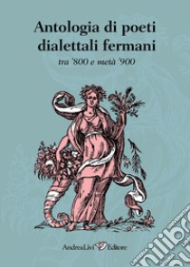 Antologia di poeti dialettali fermani tra '800 e metà '900 libro di Livi A. (cur.)