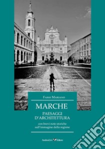 Marche. Paesaggi d'architettura con brevi note storiche sull'immagine della regione libro di Mariano Fabio