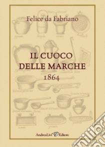 Il cuoco delle Marche. 1864 libro di Felice da Fabriano