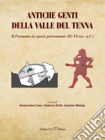 Antiche genti della valle del Tenna. Il Fermano in epoca preromana (IX-VI sec. a.C.) libro di Coen A. (cur.); Grilli F. (cur.); Weidig J. (cur.)