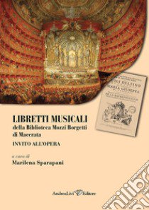 Libretti musicali della Biblioteca Mozzi Borgetti di Macerata. Invito all'opera libro di Sparapani M. (cur.)