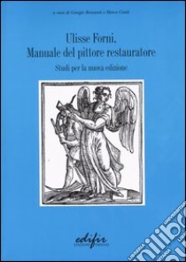 Manuale del pittore restauratore. Studi per la nuova edizione libro di Forni Ulisse; Bonsanti G. (cur.); Ciatti M. (cur.)