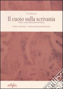 Il cuoio sulla scrivania. Storia e tecnica della pelletteria artistica-Leather on the desk. A history of decorated leatherworks. Ediz. bilingue libro di Gordigiani Lisa