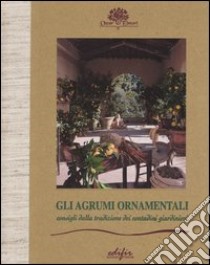 Gli agrumi ornamentali. Consigli dalla tradizione dei contadini giardinieri libro di Tintori Giorgio; Tintori Sergio; Galeotti Paolo