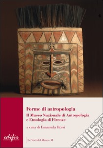 Forme di antropologia. Il Museo nazionale di antropologia e etnologia di Firenze libro di Rossi E. (cur.)