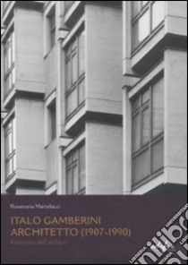 Italo Gamberini. Architetto (1907-1990). Inventario dell'archivio libro di Martellacci Rosamaria