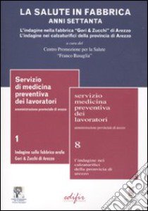 La salute in fabbrica. Anni Settanta. L'indagine nella fabbrica «Gori & Zucchi» di Arezzo. L'indagine nei calzaturifici della provincia di Arezzo libro di Centro promozione per la salute «Franco Basaglia» (cur.)