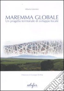 Maremma globale. Un progetto territoriale di sviluppo locale libro di Valentini Alberto