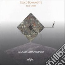 Cecco Bonanotte 1970-2010. Catalogo della mostra (Vinci, 18 giugno-6 novembre 2011). Ediz. italiana e inglese libro