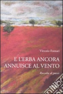 E l'erba ancora annuisce al vento libro di Fornari Vittorio