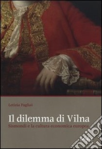 Il dilemma di Vilna. Sismondi e la cultura economica europea libro di Pagliai Letizia