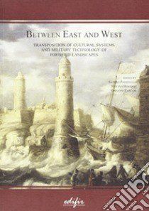 Between east and west. Transposition of cultural systems and military Technology of fortified landscapes libro di Bertocci S. (cur.); Parrinello S. (cur.); Pancani G. (cur.)