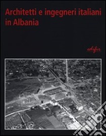 Architetti e ingegneri italiani in Albania. Ediz. illustrata libro