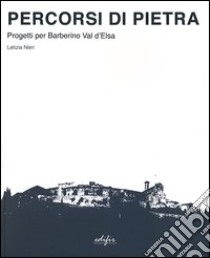 Percorsi di pietra. Progetti per Barberino Val d'Elsa libro di Nieri Letizia