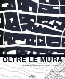 Oltre le mura. Esperienze progettuali sul limite di piccole città. Ediz. illustrata libro di Lambardi Stefano