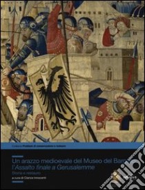 Un arazzo medioevale del Museo del Bargello: l'Assalto finale a Gerusalemme. Storia e restauro libro di Innocenti C. (cur.)