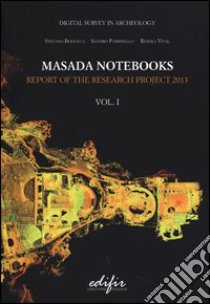 Masada notebooks. Report of the research project 2013. Ediz. illustrata. Vol. 1 libro di Bertocci S. (cur.); Parrinello S. (cur.); Vital R. (cur.)