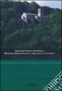 Architettura eremitica. Sistemi progettuali e paesaggi culturali. Atti del quarto Convegno internazionale di studi (La Verna, 20-22 settembre 2013). Ediz. multilingue libro di Bertocci S. (cur.); Parrinello S. (cur.)