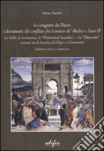 La congiura dei Pazzi: i documenti del conflitto fra Lorenzo de' Medi ci e Sisto IV. Le bolle di scomunica, la «Florentina synodus», e la «Dissentio» insorta... libro di Daniels Tobias