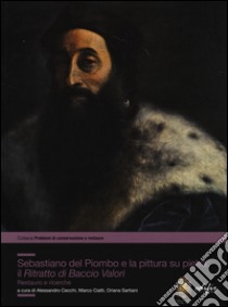 Sebastiano del Piombo e la pittura su pietra: il «Ritratto di Baccio Valori». Restauro e ricerche libro di Cecchi A. (cur.); Ciatti M. (cur.); Sartiani O. (cur.)
