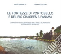 Le fortezze di Portobello e del Rio Chagres a Panama. Un progetto di documentazione per la tutela del patrimonio e lo sviluppo di siti UNESCO libro di Parrinello Sandro; Picchio Francesca