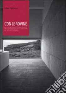 Con le rovine. La musealizzazione contemporanea del sito archeologico libro di Fabbrizzi Fabio