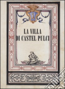 La villa di Castel Pulci. Ediz. illustrata libro di Ruschi P. (cur.)