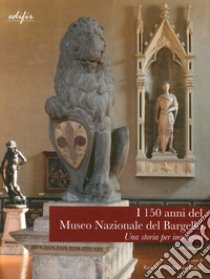 I 150 anni del Museo Nazionale del Bargello libro di Ciseri I. (cur.); Marini M. (cur.)