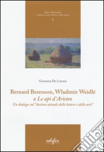 Bernard Berenson, Wladimir Weidlé, e «Le api d'Aristeo». Un dialogo sul «destino attuale delle lettere e delle arti» libro di De Lorenzi Giovanna