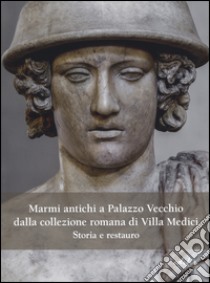 Marmi antichi a Palazzo Vecchio dalla collezione romana di Villa Medici. Storia e restauro libro di Cianferoni Giuseppina Carlotta; Pini Serena