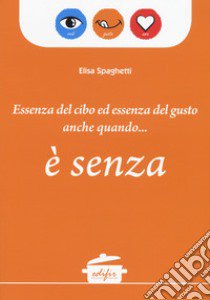 Essenza del cibo ed essenza del gusto anche quando... è senza libro di Spaghetti Elisa