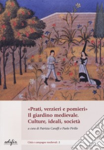 «Prati, verzieri e pomieri». Il giardino medievale. Culture, ideali, società libro di Caraffi P. (cur.); Pirillo P. (cur.)