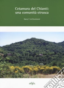 Cetamura del Chianti: una comunità etrusca. Ediz. a colori libro di De Grummond Nancy T.