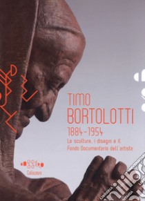 Timo Bortolotti 1884-1945. Le sculture, i disegni e il Fondo documentario dell'artista. Ediz. illustrata libro di Tiripelli F. (cur.)