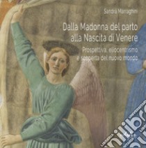 Dalla Madonna del parto alla nascita di Venere. Prospettiva, eliocentrismo e scoperta del nuovo mondo libro di Marraghini Sandra