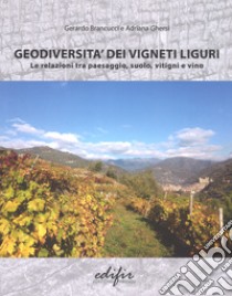 Geodiversità dei vigneti liguri. Le relazioni tra paesaggio, suolo, vitigni e vino libro di Brancucci Gerardo; Ghersi Adriana