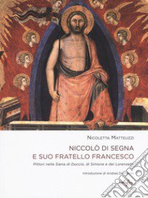 Niccolò di Segna e suo fratello Francesco. Pittori nella Siena di Duccio, di Simone e dei Lorenzetti libro di Matteuzzi Nicoletta