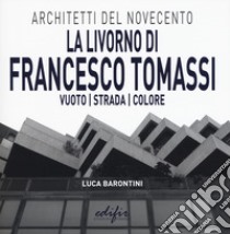 La Livorno di Francesco Tomassi. Vuoto strada colore. Ediz. illustrata libro di Barontini Luca