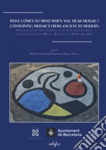 What comes to mind when you hear mosaic? Conserving mosaics from ancient to modern. Proceedings of the 13th conference of the International Committee for the Conservation on Mosaics (Barcelona 15-20 October 2017) libro di Nardi R. (cur.); Pugès i Dorca M. (cur.)