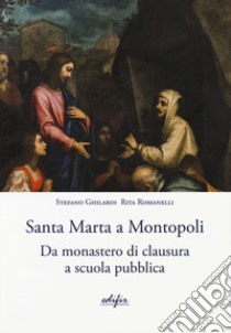 Santa Marta a Montopoli. Da monastero di clausura a scuola pubblica libro di Ghilardi Stefano; Romanelli Rita