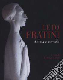 Leto Fratini. Anima e materia. Catalogo della mostra (Barberino Val d'Elsa, 21 aprile-26 agosto 2018). Ediz. illustrata libro di Chezzi F. (cur.)