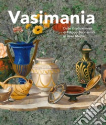 Vasimania. Dalle «explicationes» di Filippo Buonarroti al vaso Medici. catalogo della mosta (Firenze, 12 dicembre 2018-28 febbraio 2019). Ediz. illustrata libro di Marzi M. G. (cur.); Gambaro C. (cur.)