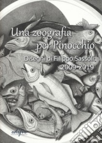 Una zoografia per Pinocchio. Disegni di Filippo Sassoli 2009-2019. Ediz. illustrata libro di Sassoli Filippo